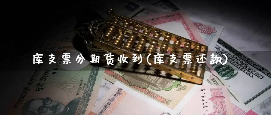 库支票分期货收到(库支票还款)_https://www.qbkangh.com_恒生指数直播室_第1张