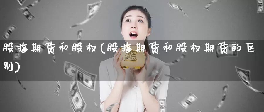 股指期货和股权(股指期货和股权期货的区别)_https://www.qbkangh.com_恒生指数直播室_第1张