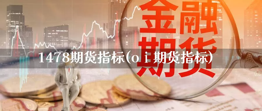 1478期货指标(oⅰ期货指标)_https://www.qbkangh.com_恒生指数直播室_第1张