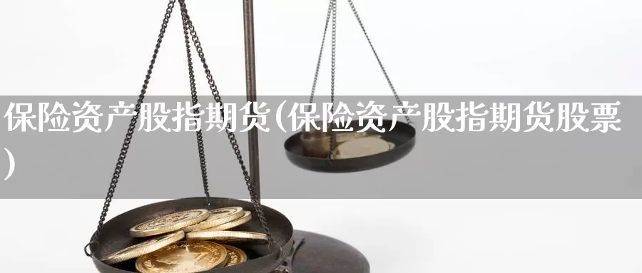 保险资产股指期货(保险资产股指期货股票)_https://www.qbkangh.com_恒生指数直播室_第1张